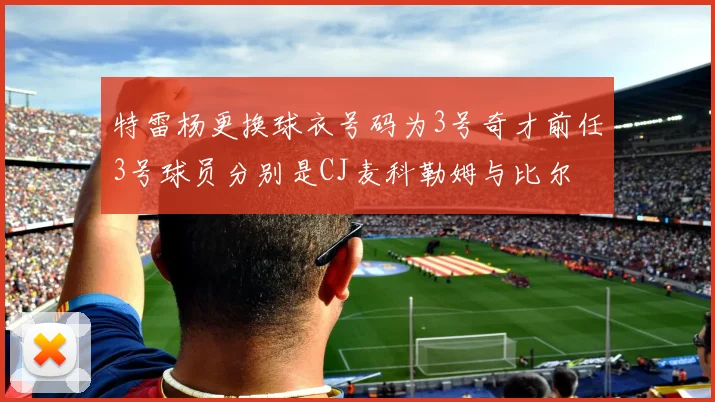 特雷杨更换球衣号码为3号奇才前任3号球员分别是CJ麦科勒姆与比尔